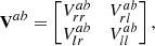 $$ \begin{aligned} \mathbf V ^{ab} = \begin{bmatrix} V^{ab}_{rr}&V^{ab}_{rl} \\ V^{ab}_{lr}&V^{ab}_{ll} \end{bmatrix}, \end{aligned} $$