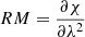$ RM = \frac{\partial \chi}{\partial \lambda^2} $