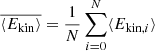 $ \overline{\langle E_{\mathrm{kin}}\rangle} = \frac{1}{N} \sum_{i=0}^{N} \langle E_{\mathrm{kin},i} \rangle $