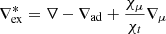 $ \nabla_{\mathrm{ex}}^* = \nabla - \nabla_{\mathrm{ad}} + \frac{\chi_{\mu}}{\chi_t} \nabla_{\mu} $