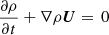 $$ \begin{aligned}&\frac{\partial \rho }{\partial t} + \nabla \rho \boldsymbol{U} = \, 0 \end{aligned} $$