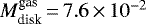 $M_{\textrm{disk}}^{\textrm{gas}}\,{=}\,7.6\,{\times}\,10^{-2}$