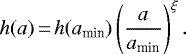 \begin{equation*} h(a)\,{=}\,h(a_{\textrm{min}}) \left(\frac{a}{a_{\textrm{min}}}\right)^{\xi}.\end{equation*}