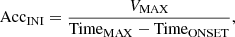 $$ \begin{aligned} \mathrm{Acc}_{\rm INI}={{V_{\rm MAX}}\over {\mathrm{Time}_{\rm MAX}-\mathrm{Time}_{\rm ONSET}}}, \end{aligned} $$