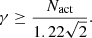 $$ \begin{aligned} \gamma \ge \frac{N_{\rm act}}{1.22 \sqrt{2}}. \end{aligned} $$