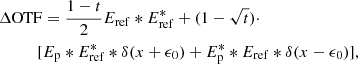 $$ \begin{aligned}&\Delta \mathrm{OTF} = \frac{1-t}{2} E_{\rm ref} * E_{\rm ref}^* + (1-\sqrt{t}) \cdot \\&\qquad \quad [E_{\rm p} * E_{\rm ref}^* * \delta (x+\epsilon _0) + E_{\rm p}^* * E_{\rm ref} * \delta (x-\epsilon _0)], \nonumber \end{aligned} $$