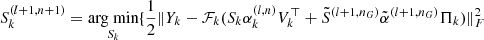 $ S_k^{(l+1,n+1)} = \underset{S_k} {\text{arg min}} \{ \frac{1}{2} \| Y_k - \mathcal{F}_k(S_k \alpha_k^{(l,n)} V_k^\top + \tilde{S}^{(l+1,n_G)} \tilde{\alpha}^{(l+1,n_G)} \Pi_k) \|_F^2 $