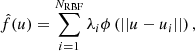$$ \begin{aligned} \hat{f}(u) = \sum _{i=1}^{N_{\text{RBF}}} \lambda _i \phi \left( ||u - u_i ||\right), \end{aligned} $$