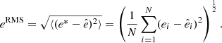 $$ \begin{aligned} e^\mathrm{RMS} = \sqrt{ \langle (e^{*} - \hat{e})^{2} \rangle } = \left( \frac{1}{N} \sum _{i=1}^{N} (e_{i} - \hat{e}_{i} )^{2} \right)^{\frac{1}{2}}. \end{aligned} $$