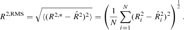 $$ \begin{aligned} R^{2,\mathrm{RMS}} = \sqrt{ \langle (R^{2,*} - \hat{R}^{2})^{2} \rangle } = \left( \frac{1}{N} \sum _{i=1}^{N} (R^{2}_{i} - \hat{R}^{2}_{i} )^{2} \right)^{\frac{1}{2}}. \end{aligned} $$