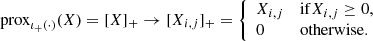 $$ \begin{aligned} \text{prox}_{\iota _{+}(\cdot )}(X) = [X]_{+} \rightarrow [X_{i,j}]_{+} = {\left\{ \begin{array}{ll} X_{i,j}&\mathrm{if} X_{i,j} \ge 0 ,\\ 0&\mathrm{otherwise}. \end{array}\right.} \end{aligned} $$