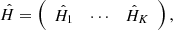 $$ \begin{aligned} \hat{H} = \left( \begin{array}{ccc} \hat{H}_1&\cdots&\hat{H}_K \end{array} \right), \end{aligned} $$