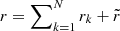 $ r = \sum\nolimits_{k = 1}^N r_k + \tilde{r} $