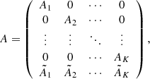$$ \begin{aligned} A = \left( \begin{array}{c c c c} A_1&0&\cdots&0 \\ 0&A_2&\cdots&0 \\ \vdots&\vdots&\ddots&\vdots \\ 0&0&\cdots&A_K \\ \tilde{A}_1&\tilde{A}_2&\cdots&\tilde{A}_K \end{array} \right), \end{aligned} $$