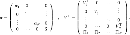 $$ \begin{aligned} \alpha = \left( \begin{array}{cccc} \alpha _1&0&\cdots&0 \\ 0&\ddots&\,&\vdots \\ \vdots&\,&\alpha _N&0 \\ 0&\cdots&0&\tilde{\alpha } \end{array} \right) \quad , \quad V^\top = \left( \begin{array}{cccc} V_1^\top&0&\cdots&0 \\ 0&V_2^{\top }&\,&\vdots \\ \vdots&\,&\ddots&0 \\ 0&\cdots&0&V_N^\top \\ \Pi _1&\Pi _2&\cdots&\Pi _N \end{array} \right). \end{aligned} $$
