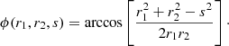$$ \begin{aligned} \phi (r_1, r_2, s) = \arccos \left[\frac{r_1^2+r_2^2-s^2}{2r_1r_2}\right]\cdot \end{aligned} $$