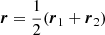 $ \boldsymbol{r} = \frac{1}{2}({\boldsymbol{r}}_{1}+{\boldsymbol{r}}_{2}) $
