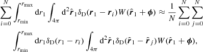 $$ \begin{aligned}&\sum _{i=0}^N\int _{r_{\rm min}}^{r_{\rm max}} \mathrm{d} r_1\int _{4\pi } \mathrm{d}^2\hat{\boldsymbol{r}}_1\delta _{\rm D}({\boldsymbol{r}}_1-{\boldsymbol{r}}_i)W(\hat{\boldsymbol{r}}_1+\boldsymbol{\phi }) \approx \frac{1}{N} \sum _{i=0}^N \sum _{j=0}^N\nonumber \\&\qquad \int _{r_{\rm min}}^{r_{\rm max}} \mathrm{d} r_1\delta _{\rm D}(r_1 - r_i) \int _{4\pi } \mathrm{d}^2\hat{\boldsymbol{r}}_1\delta _{\rm D}(\hat{\boldsymbol{r}}_1-\hat{\boldsymbol{r}}_j)W(\hat{\boldsymbol{r}}_1+\boldsymbol{\phi }), \end{aligned} $$