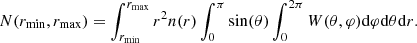$$ \begin{aligned} N(r_{\rm min}, r_{\rm max}) = \int _{r_{\rm min}}^{r_{\rm max}}r^2 n(r)\int _{0}^{\pi }\sin (\theta )\int _{0}^{2\pi }W(\theta , \varphi )\mathrm{d}\varphi \mathrm{d}\theta \mathrm{d}r. \end{aligned} $$