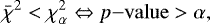 \begin{equation*} \bar{\chi}^2<\chi_{\alpha}^2 \Leftrightarrow p\mathrm{-value} > \alpha,\end{equation*}