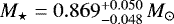 $M_{\star}=0.869_{-0.048}^{+0.050}\, M_{\odot}$
