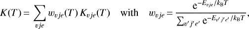 \begin{eqnarray*}K(T)\,{=}\, \sum_{vje} w_{vje}(T)\, K_{vje}(T) \quad{\textrm{with}}\quad w_{vje}\,{=}\, {\textrm{e}^{-E_{vje}/k_{\textrm{B}}T} \over \sum_{v'j'e'} \textrm{e}^{-E_{v'j'e'}/k_{\textrm{B}}T} } ,\end{eqnarray*}