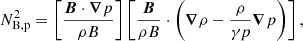 $$ \begin{aligned} N_{\rm B, p}^{2}&=\left[\frac{\boldsymbol{B} \cdot \boldsymbol{\nabla } p}{\rho B}\right]\left[\frac{\boldsymbol{B}}{\rho B} \cdot \left(\boldsymbol{\nabla } \rho -\frac{\rho }{\gamma p} \boldsymbol{\nabla } p\right)\right], \end{aligned} $$