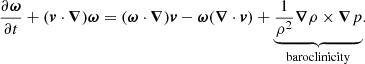 $$ \begin{aligned} \frac{\partial \boldsymbol{\omega }}{\partial t}+(\boldsymbol{v} \cdot \boldsymbol{\nabla }) \boldsymbol{\omega }=(\boldsymbol{\omega } \cdot \boldsymbol{\nabla }) \boldsymbol{v}-\boldsymbol{\omega }(\boldsymbol{\nabla } \cdot \boldsymbol{v})+\underbrace{\frac{1}{\rho ^{2}} \boldsymbol{\nabla } \rho \times \boldsymbol{\nabla } p}_{\mathrm{baroclinicity} }. \end{aligned} $$