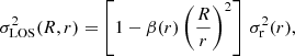 $$ \begin{aligned}&\sigma _{\rm LOS}^2 (R,r) = \left[1-\beta (r)\left({R\over r}\right)^2\right]\,\sigma _{\rm r}^2(r), \end{aligned} $$