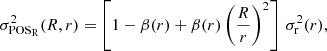 $$ \begin{aligned}&\sigma _{\mathrm{POS} _{\rm R}}^2(R,r) = \left[1-\beta (r)+\beta (r)\left({R\over r}\right)^2\right]\,\sigma _{\rm r}^2(r), \end{aligned} $$