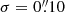 $ \sigma=0{{\overset{\prime\prime}{.}}}10 $