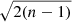 $ \sqrt{2(n-1)} $