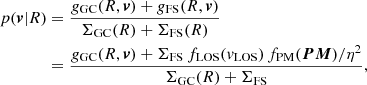 $$ \begin{aligned} p({\boldsymbol{v}}|R)&= {g_{\rm GC}(R,{\boldsymbol{v}}) + g_{\rm FS}(R,{\boldsymbol{v}}) \over \Sigma _{\rm GC}(R) + \Sigma _{\rm FS}(R)}\nonumber \\&= {g_{\rm GC}(R,{\boldsymbol{v}}) + \Sigma _{\rm FS} \,f_{\rm LOS}(v_{\rm LOS})\,f_{\rm PM}({\boldsymbol{PM}}) / \eta ^2 \over \Sigma _{\rm GC}(R) + \Sigma _{\rm FS}}, \end{aligned} $$