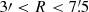 $ 3{\prime} < R < 7{{\overset{\prime}{.}}}5 $
