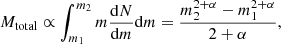 $$ \begin{aligned} M_{\rm total} \propto \int _{m_{1}}^{m_{2}} m \frac{\mathrm{d} N}{\mathrm{d} m} \mathrm{d} m = \frac{m_{2}^{2+\alpha } - m_{1}^{2+\alpha }}{2+\alpha }, \end{aligned} $$
