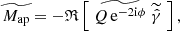 $$ \begin{aligned} \widetilde{M_{\rm ap}} = - \mathfrak{R} \left[ \; \widetilde{Q \, \mathrm{e}^{-2\mathrm{i}\phi }} \; \widetilde{\hat{\gamma }} \; \right], \end{aligned} $$