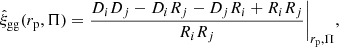 $$ \begin{aligned} \hat{\xi }_{\rm gg}(r_{\rm p}, \Pi ) = \frac{D_{i}D_{j} - D_{i}R_{j} - D_{j}R_{i} + R_{i}R_{j}}{R_{i}R_{j}} \Bigg {|}_{r_{\rm p},\Pi }, \end{aligned} $$