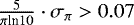 $\frac{5}{\pi {\textrm{ln}} 10} \cdot \sigma_{\pi} > 0.07$