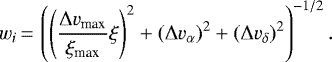 \begin{equation*} w_i\,{=}\,\left (\left (\frac{\Delta v_{\textrm{max}}}{\xi_{\textrm{max}}}\xi \right)^2+(\Delta v_{\alpha})^2+(\Delta v_{\delta})^2 \right)^{-1/2}. \end{equation*}