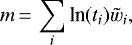 \begin{equation*} m\,{=}\,\sum_i {\textrm{ln}(t_i) \tilde{w}_i} ,\end{equation*}
