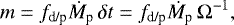 \begin{equation*} m = f_{\textrm{d/p}} \dot{M}_{\textrm{p}} \, \delta t = f_{\textrm{d/p}} \dot{M}_{\textrm{p}} \, \Omega^{-1}, \end{equation*}