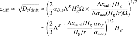 \begin{align*} z_{\textrm{diff}} \simeq \sqrt{D_z t_{\textrm{drift}}} & \simeq \left(\frac{2}{3} \alpha_{D,z}\Lambda^{K} H_{\textrm{g}}^2 \Omega \times \frac{\Delta x_{\textrm{subl}}/H_{\textrm{g}}}{\Lambda\alpha_{\textrm{acc}} (H_{\textrm{g}}/r) \Omega} \right)^{1/2} \nonumber\\ & \simeq \left(\frac{2}{3} \Lambda^{K-1} \frac{\Delta x_{\textrm{subl}}/H_{\textrm{g}}}{H_{\textrm{g}}/r} \frac{\alpha_{D,z}}{\alpha_{\textrm{acc}}} \right)^{1/2}H_{\textrm{g}}. \end{align*}