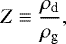 \begin{equation*} Z \equiv \frac{\rho_{\textrm{d}}}{\rho_{\textrm{g}}},\end{equation*}