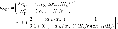 \begin{align*} h_{\textrm{d/g,*}} \simeq & \left(\frac{\Delta z_{\textrm{subl}}^2}{H_{\textrm{g}}^2} + \frac{2}{3} \frac{\alpha_{\textrm{D}z}}{\alpha_{\textrm{acc}}} \frac{\Delta x_{\textrm{subl}}/H_{\textrm{g}}}{H_{\textrm{g}}/r}\right)^{1/2} \nonumber\\ & \times \left[1 + \frac{2}{3} \frac{(\alpha_{\textrm{D}r}/\alpha_{\textrm{acc}})}{1+ (C_{r, \rm diff}\,\alpha_{\textrm{D}r}/\,\alpha_{\textrm{acc}})^2} \frac{1}{(H_{\textrm{g}}/r)(\Delta x_{\textrm{subl}}/H_{\textrm{g}})} \right].\end{align*}