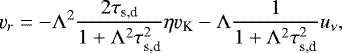 \begin{align*} \varv_r = -\Lambda^2 \frac{2\tau_{\textrm{s,d}}}{1+\Lambda^2 \tau_{\textrm{s,d}}^2}\eta \varv_{\textrm{K}} - \Lambda \frac{1}{1+\Lambda^2 \tau_{\textrm{s,d}}^2}u_{\nu},\end{align*}