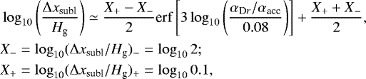 \begin{align*} &\log_{10} \left(\frac{\Delta x_{\textrm{subl}}}{H_{\textrm{g}}}\right) \simeq \frac{X_+ - X_-}{2} \textrm{erf} \left[ 3 \log_{10} \left(\frac{\alpha_{\textrm{D}r}/\alpha_{\textrm{acc}}}{0.08}\right) \right] + \frac{X_+ + X_-}{2}, \nonumber\\ & X_- = \log_{10} (\Delta x_{\textrm{subl}}/H_{\textrm{g}})_{-} = \log_{10} 2; \nonumber \\ & X_+ = \log_{10} (\Delta x_{\textrm{subl}}/H_{\textrm{g}})_{+} = \log_{10} 0.1,\end{align*}