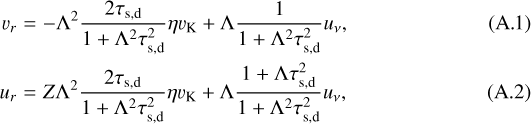\begin{eqnarray} \varv_r & = & -\Lambda^2 \frac{2\tau_{\textrm{s,d}}}{1+\Lambda^2 \tau_{\textrm{s,d}}^2}\eta \varv_{\textrm{K}} + \Lambda \frac{1}{1+\Lambda^2 \tau_{\textrm{s,d}}^2}u_{\nu},\\ u_r & = & Z \Lambda^2 \frac{2\tau_{\textrm{s,d}}}{1+\Lambda^2 \tau_{\textrm{s,d}}^2}\eta \varv_{\textrm{K}} + \Lambda \frac{1 + \Lambda \tau_{\textrm{s,d}}^2}{1+\Lambda^2 \tau_{\textrm{s,d}}^2} u_{\nu},\end{eqnarray}