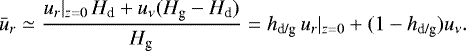 \begin{align*} \bar{u}_r & \simeq \frac{u_r|_{z=0} \, H_{\textrm{d}} + u_{\nu} (H_{\textrm{g}} - H_{\textrm{d}})}{H_{\textrm{g}}} = h_{\textrm{d/g}} \, u_r|_{z=0} + (1 - h_{\textrm{d/g}}) u_{\nu}.\end{align*}