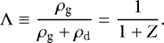 \begin{equation*} \Lambda \equiv \frac{\rho_{\textrm{g}}}{\rho_{\textrm{g}} + \rho_{\textrm{d}}}=\frac{1}{1+Z}.\end{equation*}