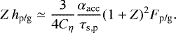 \begin{align*} Z \, h_{\textrm{p/g}} & \simeq \frac{3}{4C_{\eta}} \frac{\alpha_{\textrm{acc}}}{\tau_{\textrm{s,p}}}(1+Z)^2 F_{\textrm{p/g}}.\end{align*}